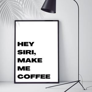"HEY SIRI MAKE ME COFFEE" 30x40CM With Black Frame