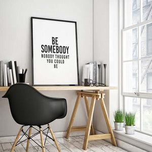 "Be Somebody Nobody Thought You Could Be" 30x40CM With Black Frame